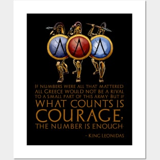 If numbers were all that mattered, all Greece would not be a rival to a small part of this army; But if what counts is courage, the number is enough. - King Leonidas Posters and Art